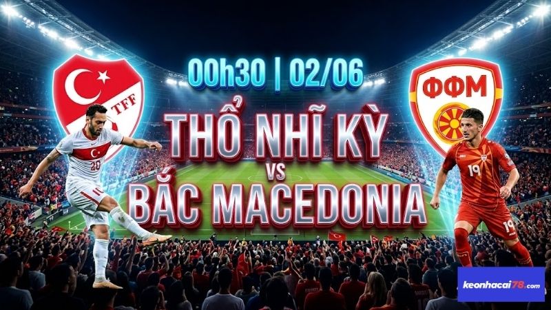 Nhận định bóng đá Thổ Nhĩ Kỳ vs Bắc Macedonia, 00h30 ngày 26